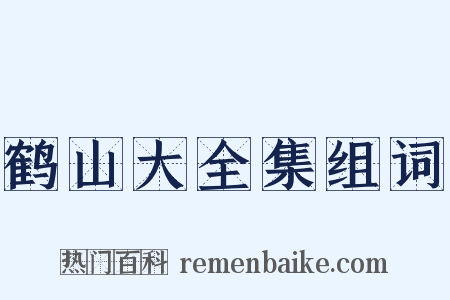 鹤山大全集组词是什么意思的图片